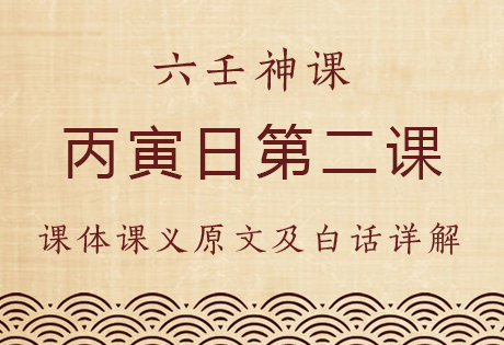 丙寅日第二课，六壬神课丙寅日第二课：课体课义原文及白话详解