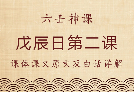 戊辰日第二课，六壬神课戊辰日第二课：课体课义原文及白话详解