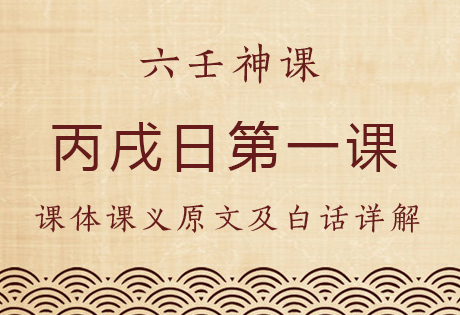 丙戌日第一课，六壬神课丙戌日第一课：课体课义原文及白话详解