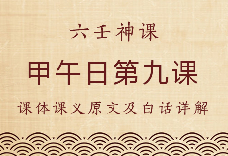 甲午日第九课，六壬神课甲午日第九课：课体课义原文及白话详解