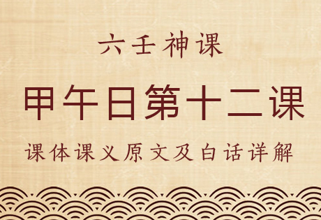 甲午日第十二课，六壬神课甲午日第十二课：课体课义原文及白话详解